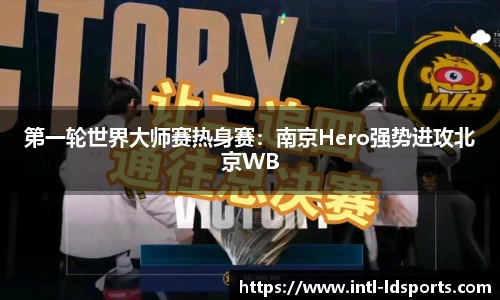 第一轮世界大师赛热身赛：南京Hero强势进攻北京WB